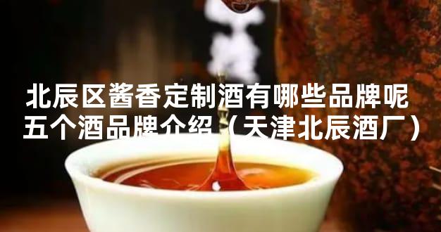 北辰区酱香定制酒有哪些品牌呢 五个酒品牌介绍（天津北辰酒厂）